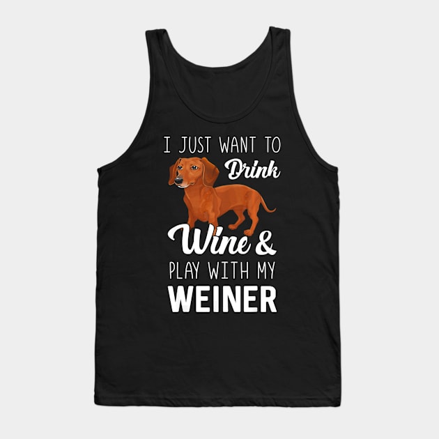 I Just Want To Drink Wine And Play With My Weiner Dachshund Tank Top by franzaled